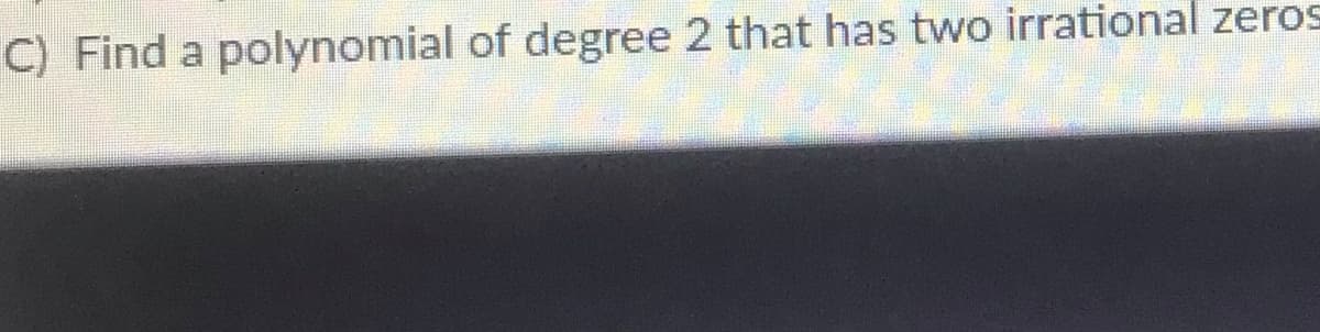 C) Find a polynomial of degree 2 that has two irrational zeros
