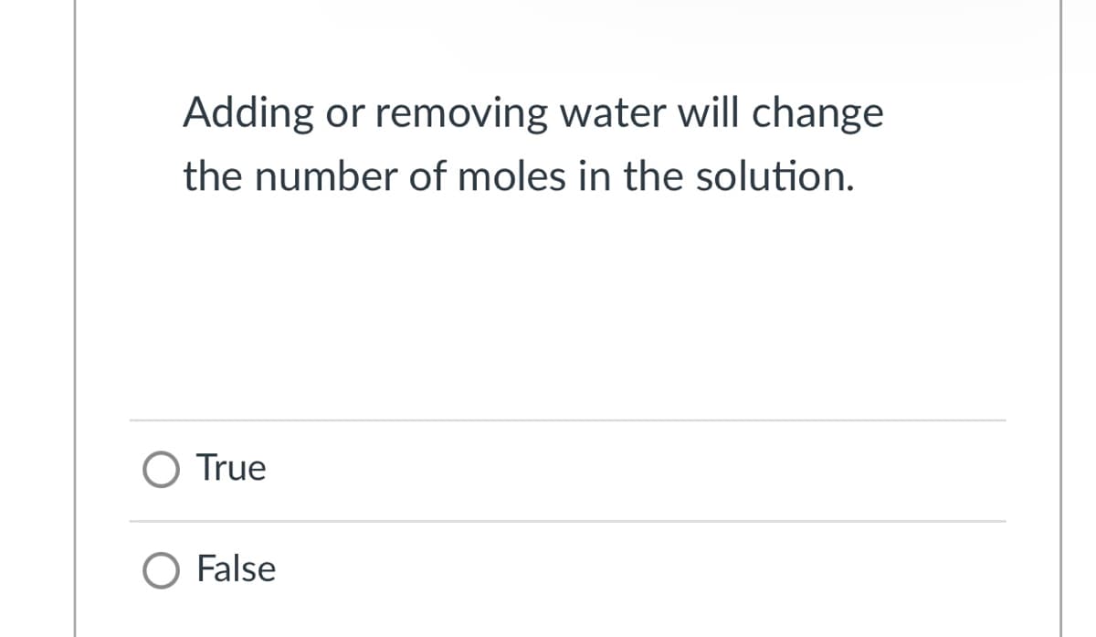 Adding or removing water will change
the number of moles in the solution.
O True
O False
