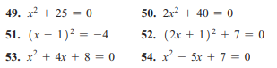 49. x? + 25 = 0
50. 2x? + 40 = 0
51. (x - 1)? = -4
52. (2x + 1)2 + 7 = 0
53. x + 4x + 8 = 0
54. x - 5x + 7 = 0
