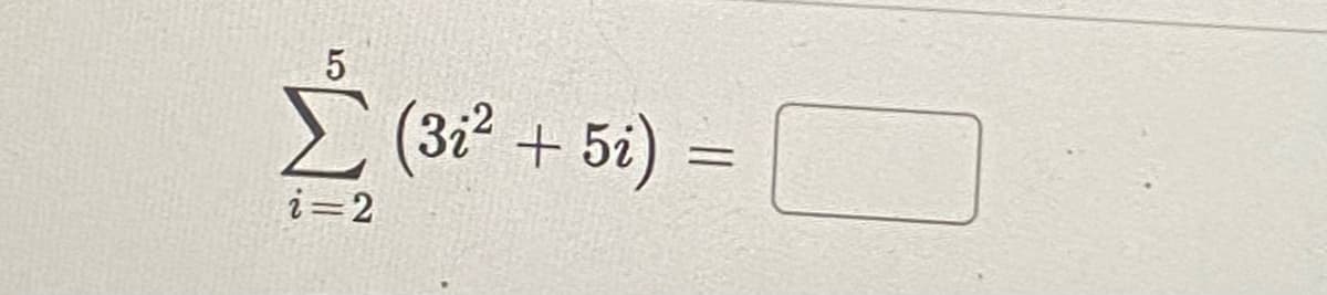 (3i²
+ 5i) =
i=2
