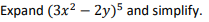 Expand (3x2 – 2y)5 and simplify.
