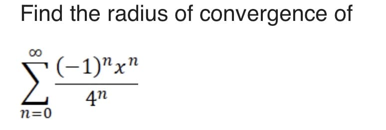 Find the radius of convergence of
▪(-1)"x"
4n
n=0
