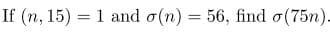 If (n, 15) = 1 and o(n) = 56, find o(75n).