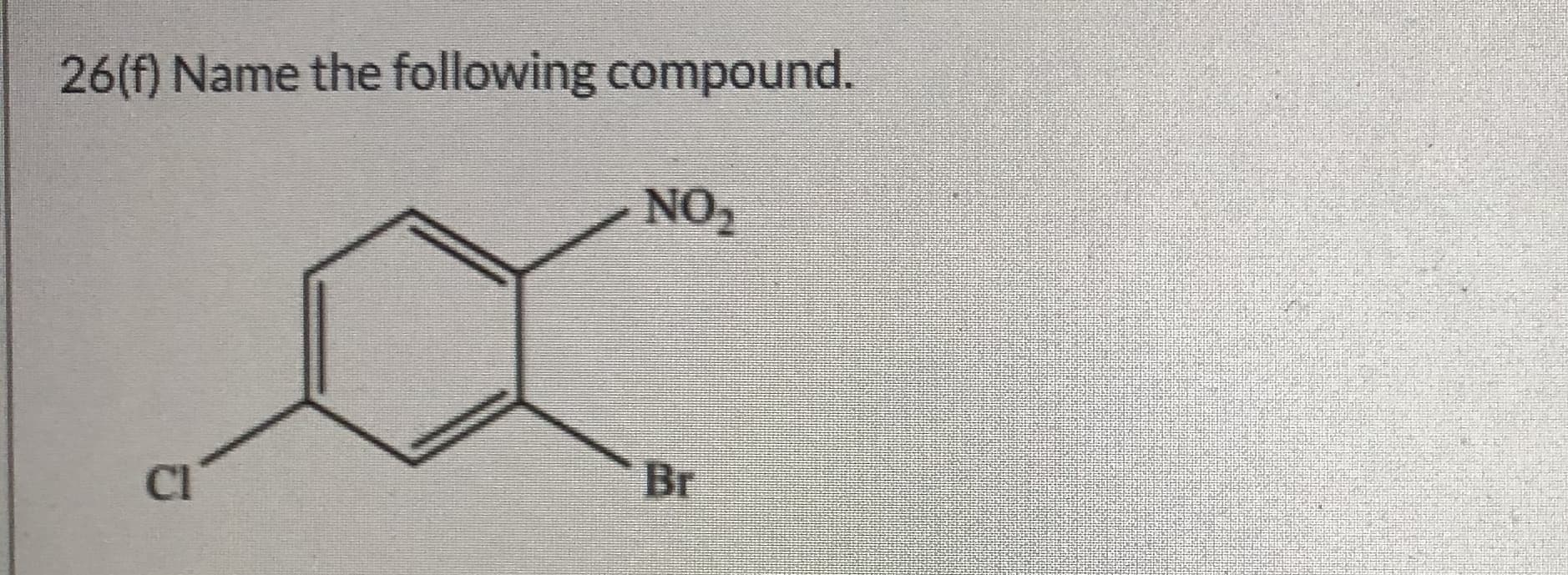 26(f) Name the following compound.
NO2
Cl
Br
