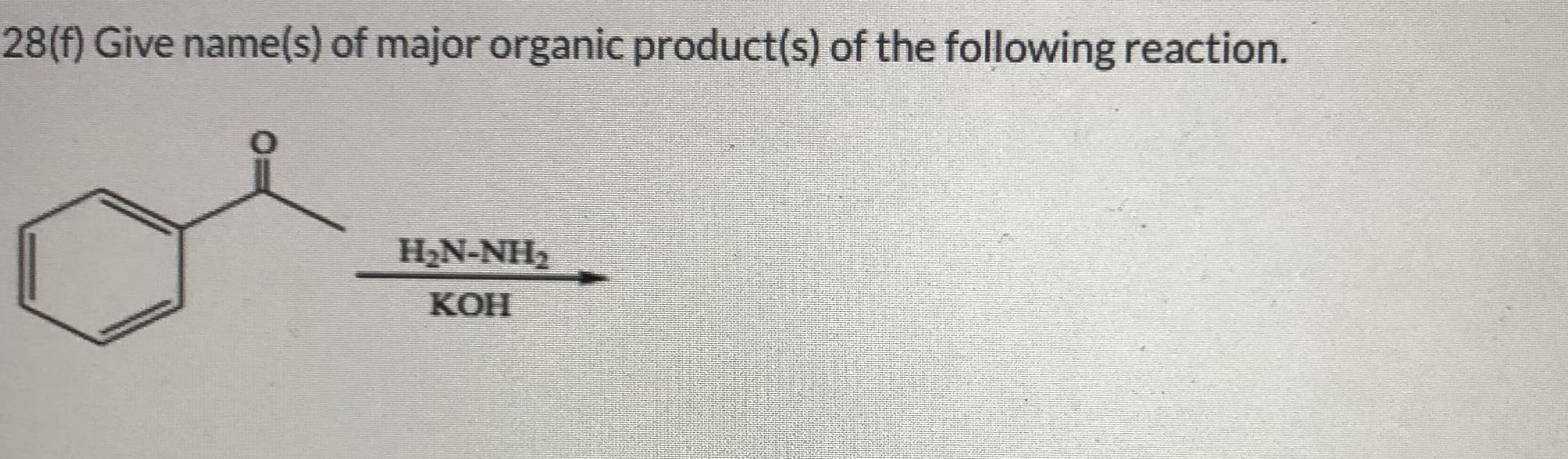 28(f) Give name(s) of major organic product(s) of the following reaction.
H2N-NH2
КОН
