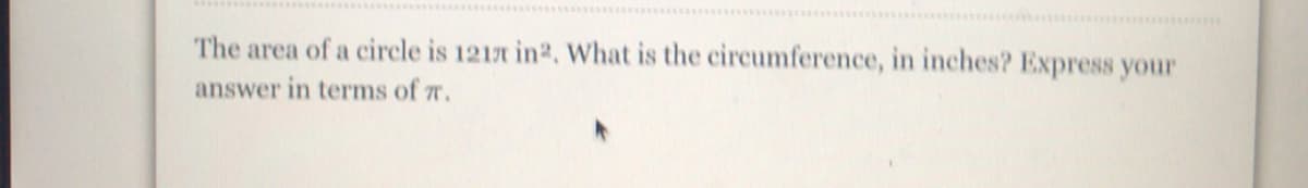 **Mathematics Problem**

**Question:**

The area of a circle is \( 121\pi \) in². What is the circumference, in inches? Express your answer in terms of \( \pi \).