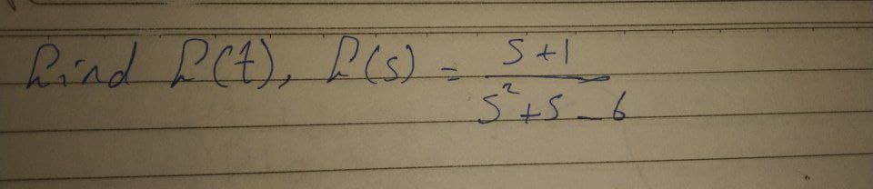 hind f(t), P(s) =
S+1
5² +5-6