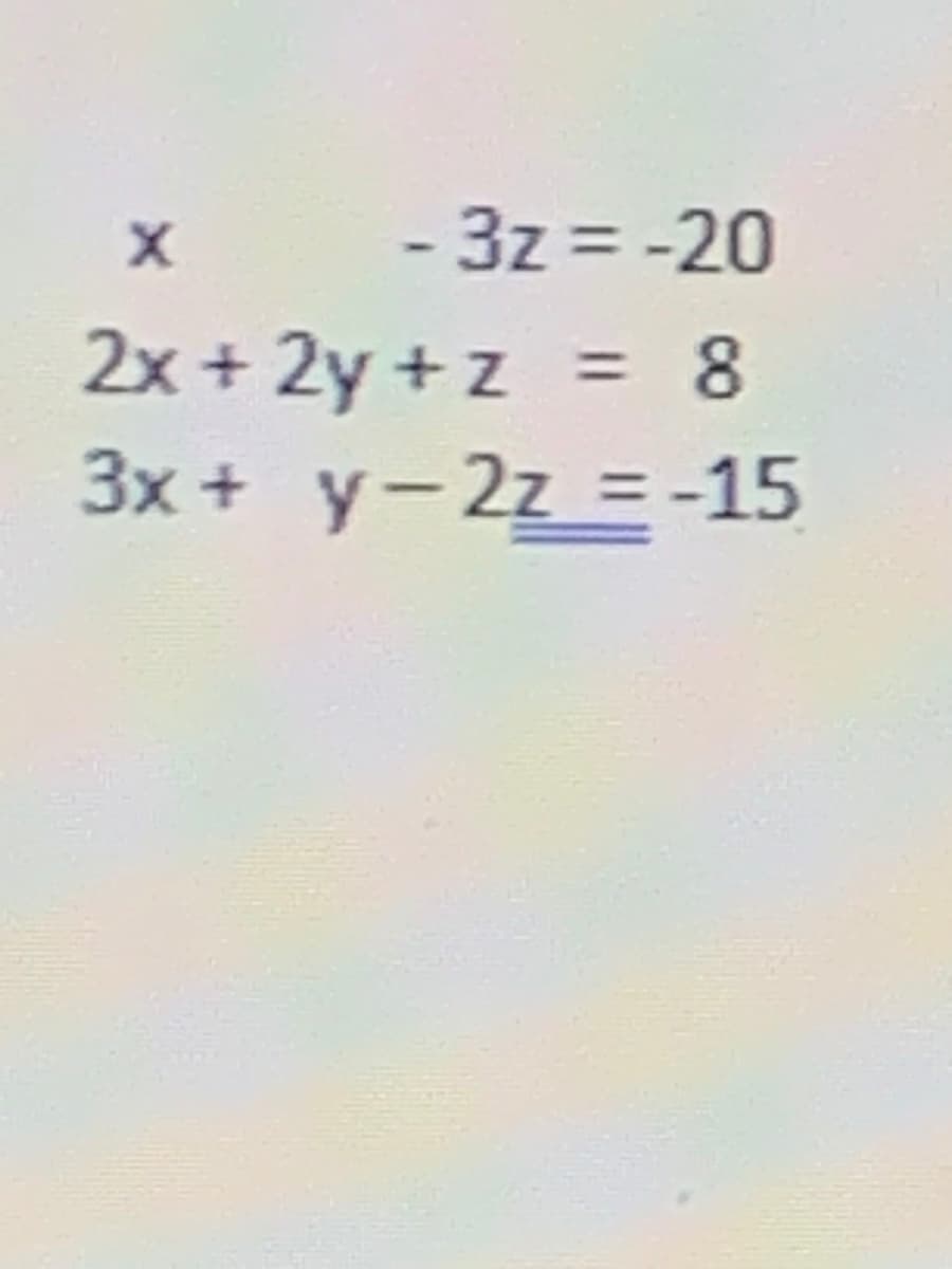 - 3z = -20
2x + 2y +z = 8
3x + y-2z =-15
%3D
