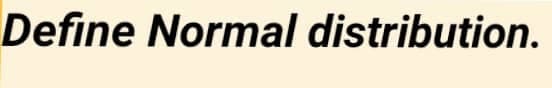 Define Normal distribution.