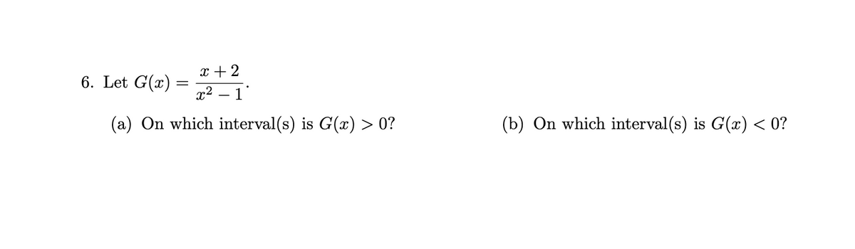 x + 2
x²
(a) On which interval(s) is G(x) > 0?
6. Let G(x)
(b) On which interval(s) is G(x) < 0?