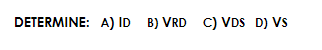 DETERMINE: A) ID B) VRD C) VDS D) Vs
