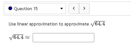 Question 15
>
Use linear approximation to approximate √//64.4
√64.4