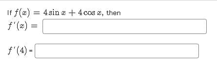 If f(x) =
4sin a + 4cos z, then
f (a) =
f'(4) -
