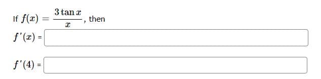 If f(x)=
f'(x) =
f'(4) =
=
3 tan x
X
2
then
