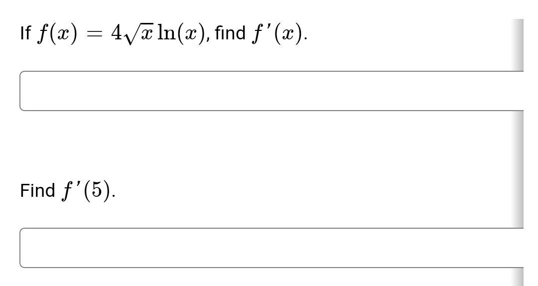 If f(x) = 4√√x ln(x), find f'(x).
Find f'(5).