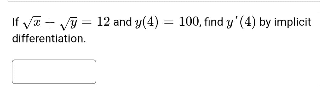 If væ + vỹ = 12 and y(4)
100, find y'(4) by implicit
differentiation.
