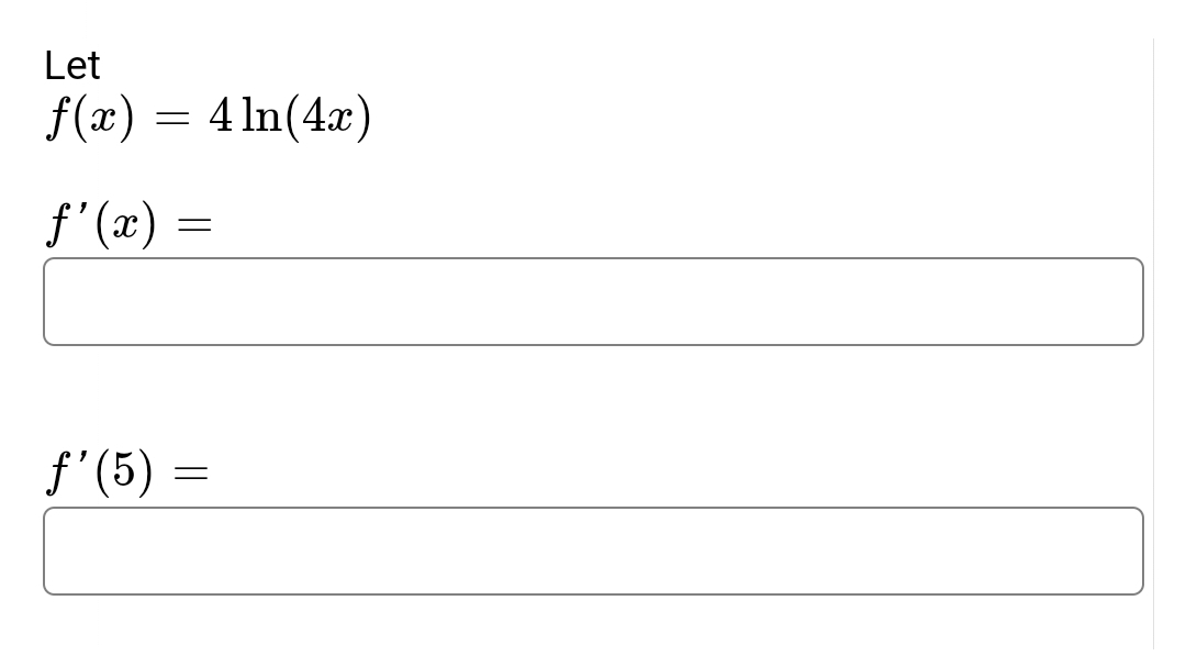 Let
f(x) = 4ln(4x)
f'(x)
=
ƒ'(5)
=