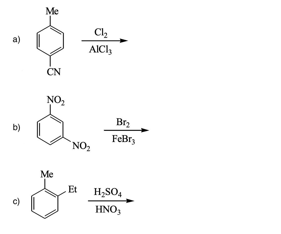 Me
a)
CN
.6
.&₂
NO₂
b)
NO₂
c)
Me
Et
Cl₂
AlCl3
Br₂
FeBr3
H₂SO4
HNO3