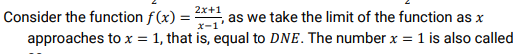 2x+1
Consider the function f(x) =
as we take the limit of the function as x
x-1'
approaches to x = 1, that is, equal to DNE. The number x = 1 is also called
