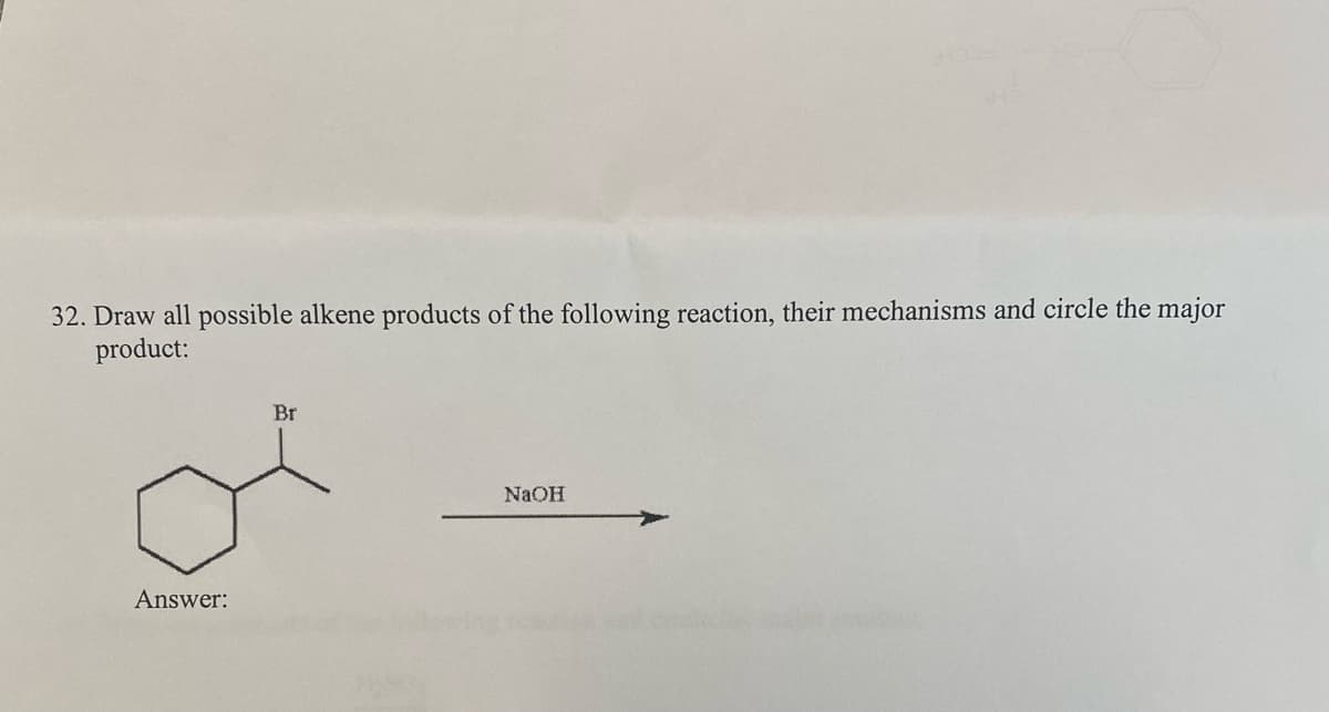 32. Draw all possible alkene products of the following reaction, their mechanisms and circle the major
product:
Br
NaOH
Answer:
