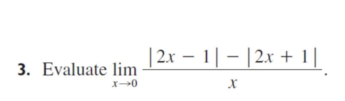 | 2x – 1| – |2x + 1|
3. Evaluate lim
