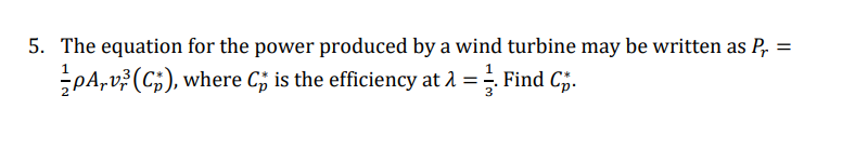 5. The equation for the power produced by a wind turbine may be written as Pr =
pA,v³ (C₂), where C is the efficiency at λ = . Find C.