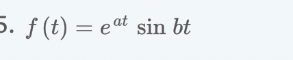 5. f(t) = eat sin bt
