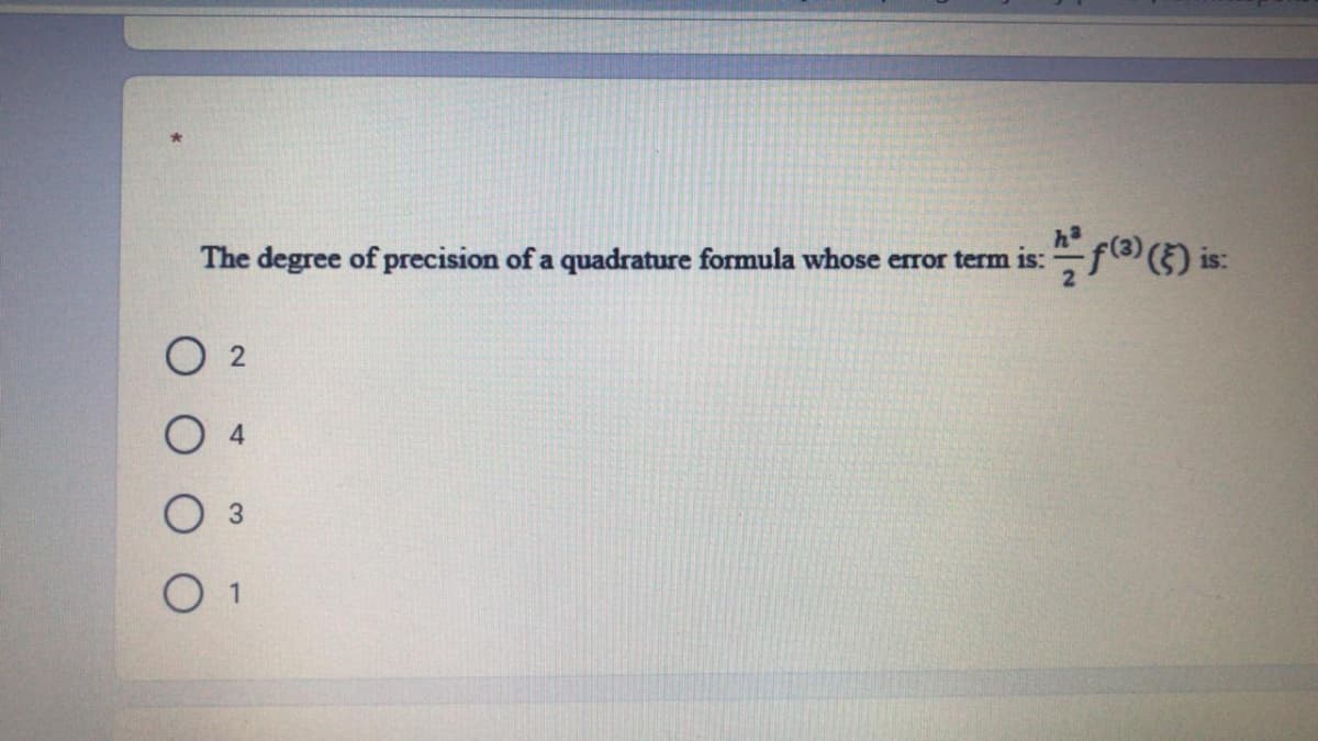 ha
The degree of precision of a quadrature formula whose error term is:
is:
1
