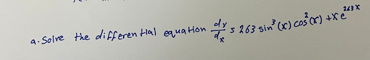 263 X
dy
a. Solve the differen tial equa tion
5263 sin (x) cos (x) +X e
