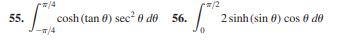 /2
55.
cosh (tan 0) sec² 0 de 56.
2 sinh (sin 0) cos 0 do
/4
