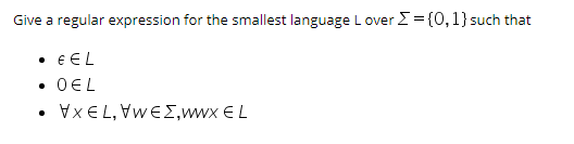 Give a regular expression for the smallest language L over E = {0,1}such that
• E EL
• 0EL
Vx E L, VWEE,wwx EL
