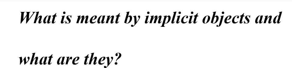 What is meant by implicit objects and
what are they?