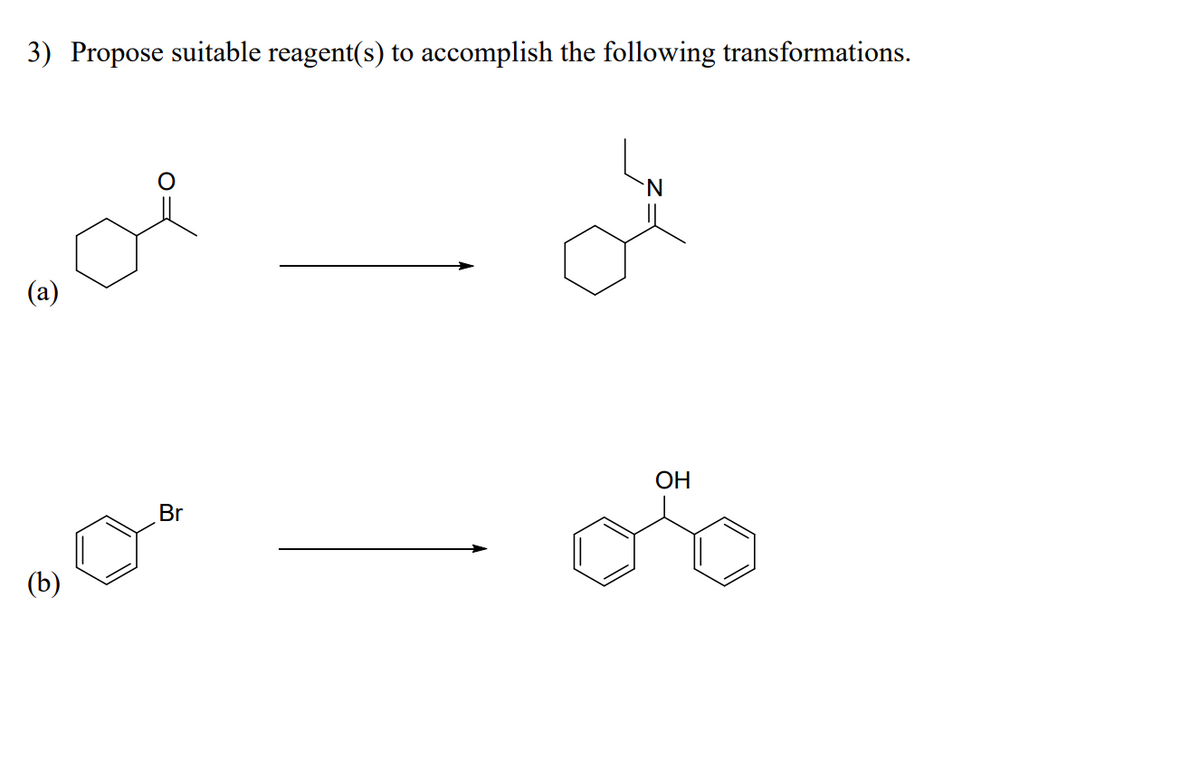 3) Propose suitable reagent(s) to accomplish the following transformations.
(a)
(b)
Br
N
OH
or