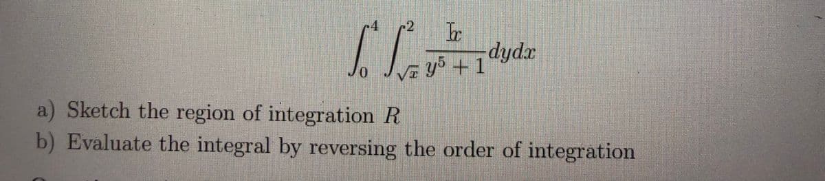 dydx
Vĩ yº + 1
a) Sketch the region of integration R
b) Evaluate the integral by reversing the order of integration
