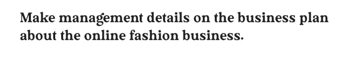 Make management details on the business plan
about the online fashion business.
