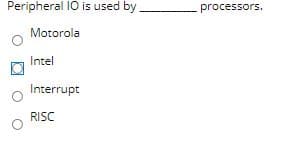 Peripheral 10 is used by
processors.
Motorola
Intel
Interrupt
RISC
