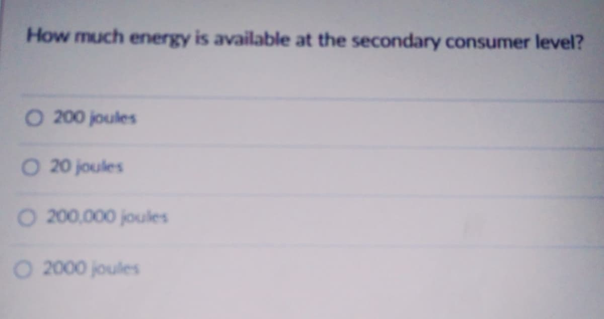 How much energy is available at the secondary consumer level?
O 200 joules
O 20 joules
O 200.000 joules
O 2000 joules
