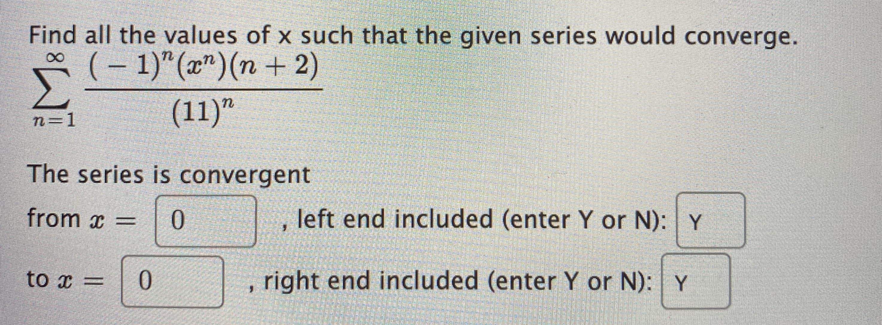 Find all the values of x such that the given series would converge.
Σ
(– 1)"(x")(n + 2)
(11)"
n=1
