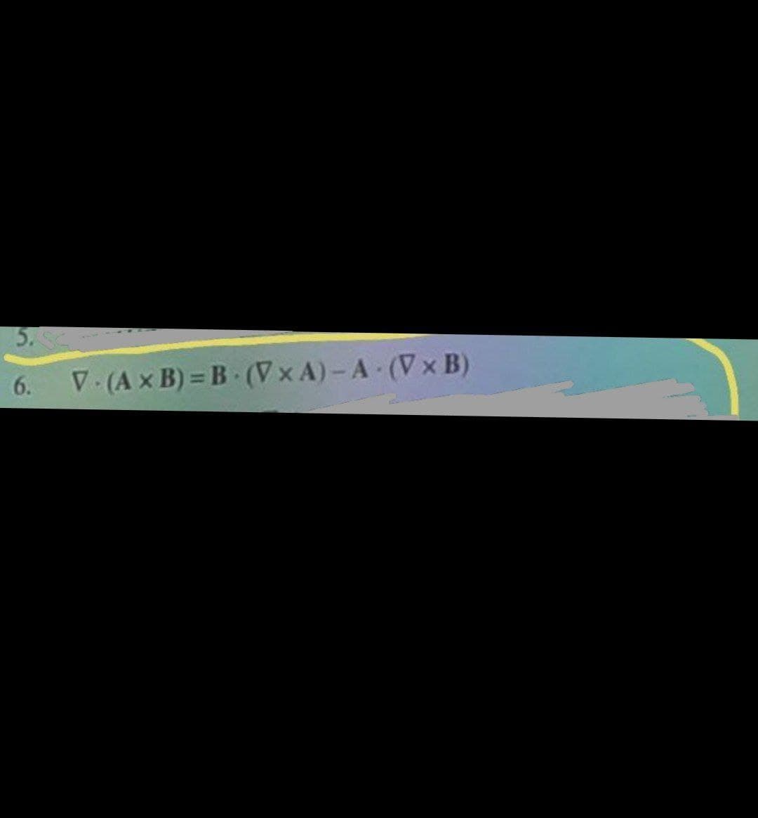 5.
6. V-(AXB)=B-(VxA)-A (V x B)