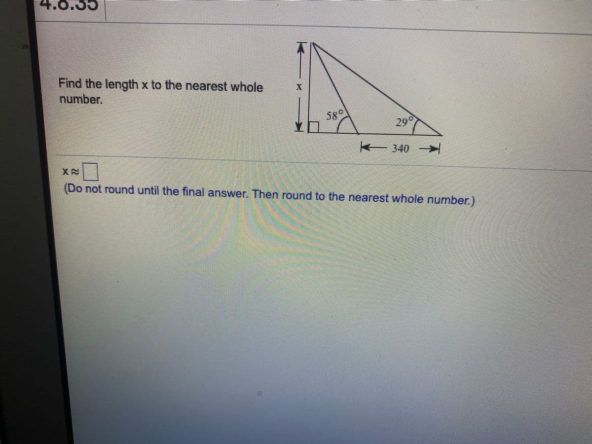 +0.39
Find the length x to the nearest whole
number.
589
29
-340
(Do not round until the final answer. Then round to the nearest whole number.)
