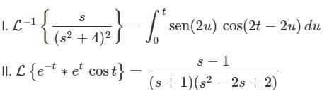 1. C-¹ { (² + 4)²} = [' sent
L
11. Let et cos
*
cost} =
sen(2u) cos(2t - 2u) du
s-1
(s + 1)(s² - 2s + 2)