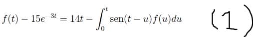 -3t
f(t)-15e = 14t
- To sen(tu)f(u)du
(1