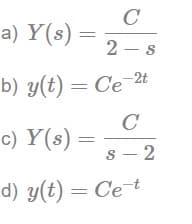 a) Y(s) =
C
2-s
b) y(t) = Ce-2t
C
c) Y(s) =
8-2
d) y(t) = Ce-t
