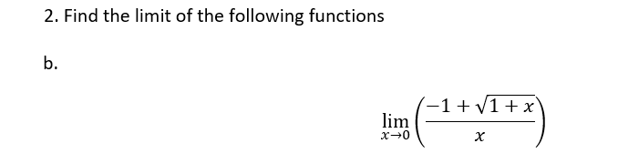 2. Find the limit of the following functions
b.
lim
x→0
-1+√1+x
X