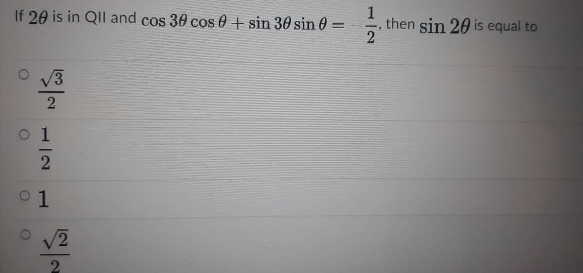 1
then sin 20 is equal to
2
If 20 is in QIl and cos 30 cos 0+sin 30 sin 0 =
V3
0 1
V2
2.

