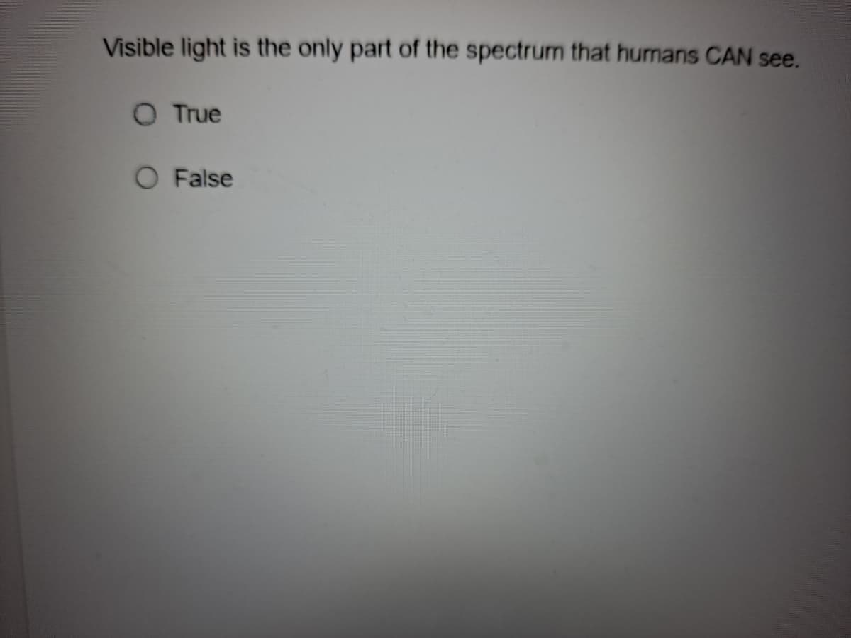 Visible light is the only part of the spectrum that humans CAN see.
O True
O False
