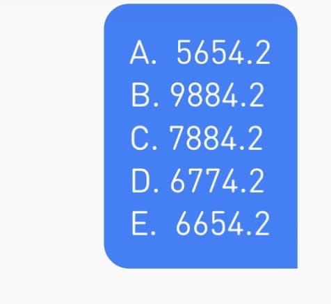 A. 5654.2
B. 9884.2
C. 7884.2
D. 6774.2
E. 6654.2
Troof