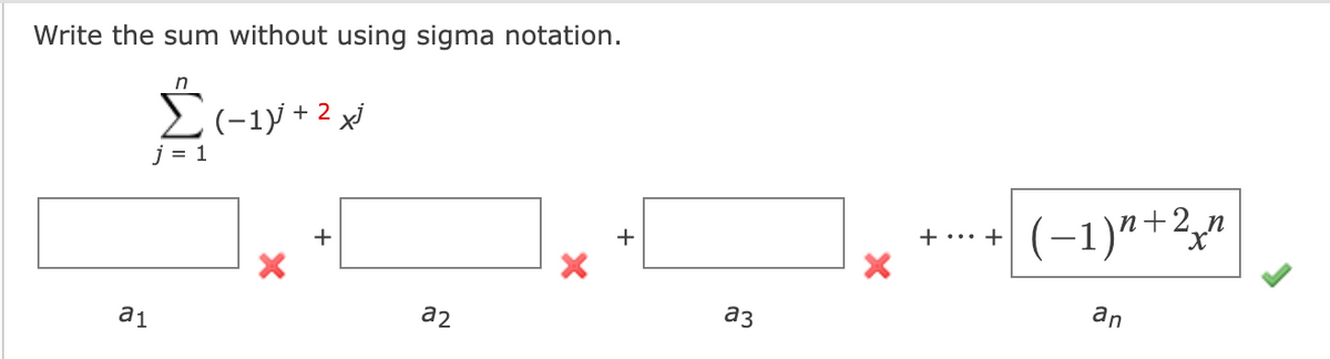 Write the sum without using sigma notation.
n
Σ(-1)³ + 2 xj
j = 1
a₁
a2
a3
X
++
+ +
(−1)n +2₂n
an