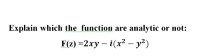 Explain which the function are analytic or not:
F(z) =2xy – i(x² – y²)
