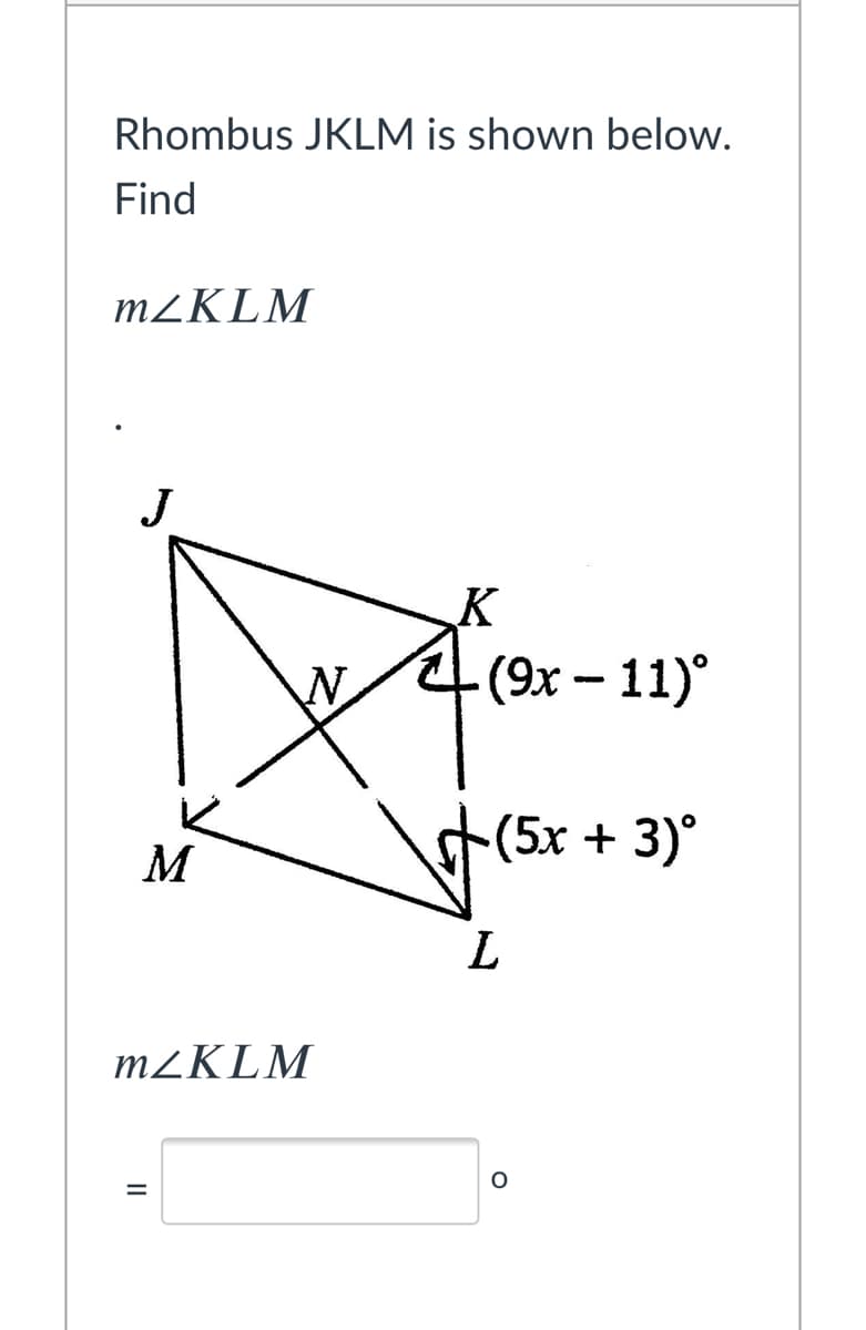 Rhombus JKLM is shown below.
Find
M²KLM
J
K
(9х — 11)°
(5x + 3)°
M
L
M2KLM
II
